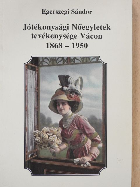 Egerszegi Sándor - Jótékonysági Nőegyletek tevékenysége Vácon 1868-1950 [antikvár]