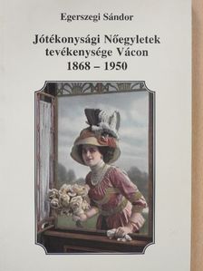 Egerszegi Sándor - Jótékonysági Nőegyletek tevékenysége Vácon 1868-1950 [antikvár]