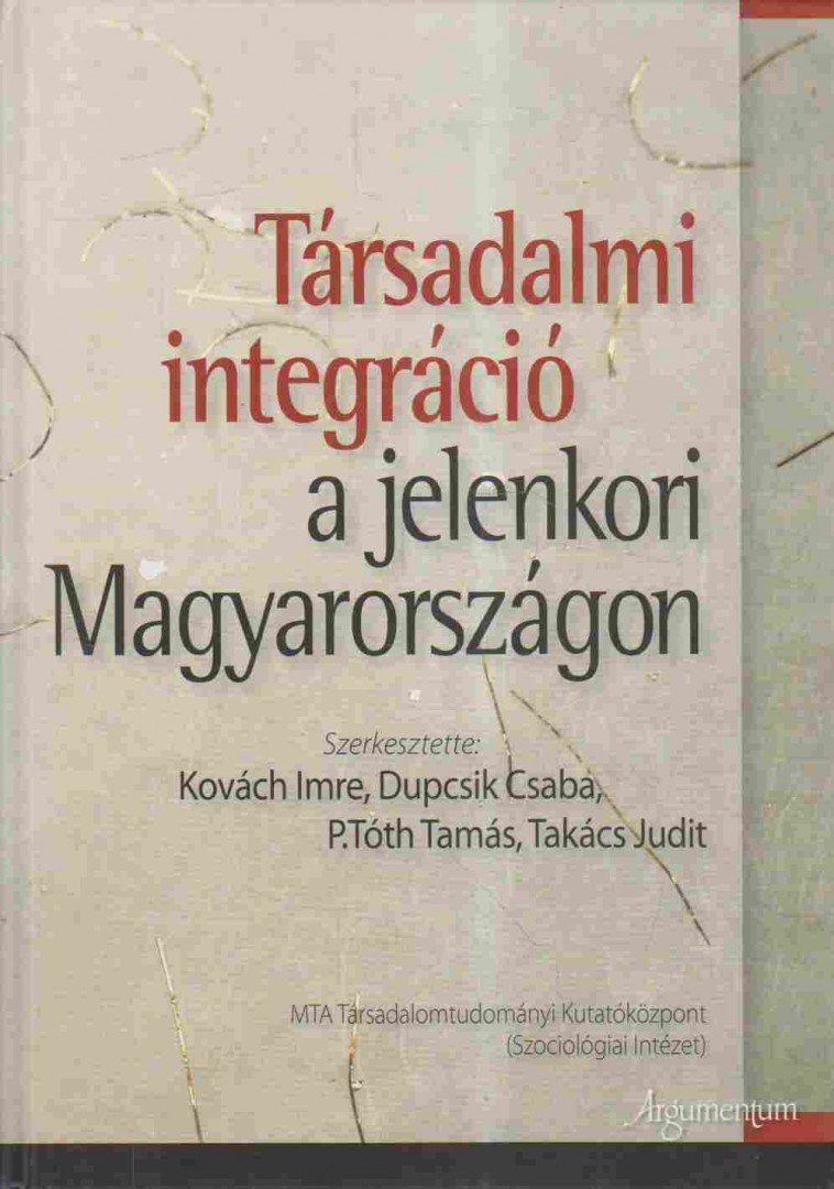 Kovách Imre, Dupcsik Csaba, P. Tóth Tamás, Takács Judit - Társadalmi integráció a jelenkori Magyarországon [antikvár]