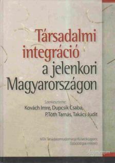 Kovách Imre, Dupcsik Csaba, P. Tóth Tamás, Takács Judit - Társadalmi integráció a jelenkori Magyarországon [antikvár]