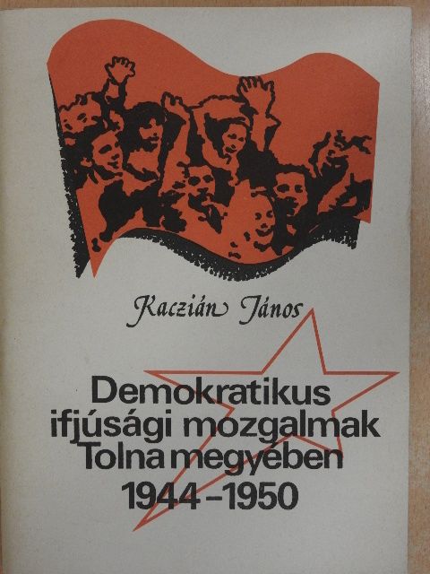 Kaczián János - Demokratikus ifjúsági mozgalmak Tolna megyében [antikvár]