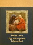 Dobos Ilona - Egy folklórgyűjtő feljegyzései [antikvár]