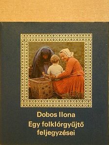 Dobos Ilona - Egy folklórgyűjtő feljegyzései [antikvár]