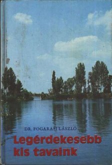 Fogarasi László, dr. - Legérdekesebb kis tavaink [antikvár]