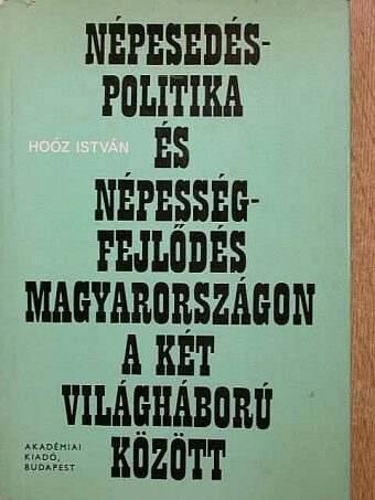 Dr. Hoóz István - Népesedéspolitika és népességfejlődés Magyarországon a két világháború között [antikvár]