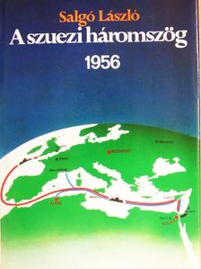 Salgó László - A szuezi háromszög 1956 [antikvár]