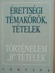 Foki Tamás - Érettségi témakörök, tételek - Történelem "B" tételek [antikvár]