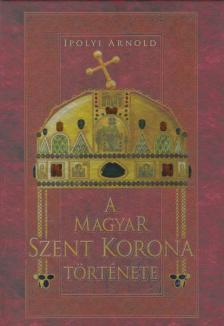 Ipolyi Arnold - A magyar Szent Korona és koronázási jelvények története és műleírása (reprint) [antikvár]