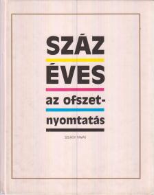 SZILÁGYI TAMÁS - Száz éves az ofszetnyomtatás [antikvár]
