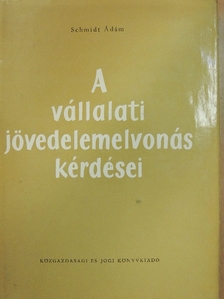 Schmidt Ádám - A vállalati jövedelemelvonás kérdései [antikvár]