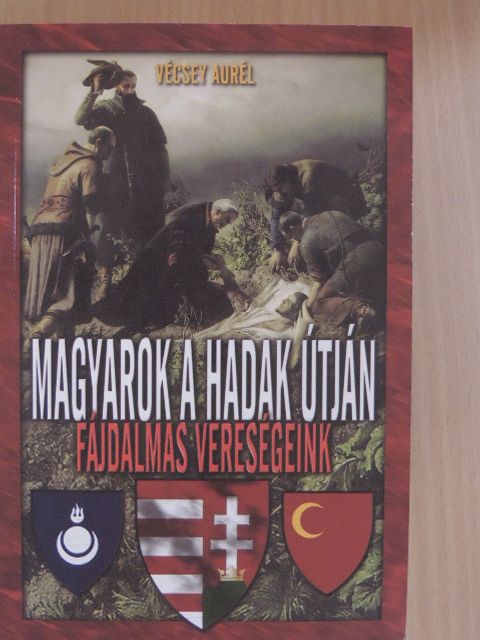 Vécsey Aurél - Magyarok a hadak útján: fájdalmas vereségeink [antikvár]