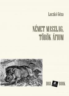Laczkó Géza - Német maszlag, török áfium [eKönyv: epub, mobi]