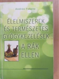 András Fekete - Élelmiszerek és természetes gyógykezelések a rák ellen [antikvár]