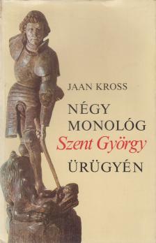 KROSS, JAAN - Négy monológ Szent György ürügyén [antikvár]
