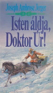 Jerger, Joseph Ambrose - Isten áldja, Doktor Úr! [antikvár]