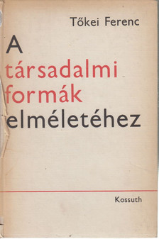 TŐKEI FERENC - A társadalmi formák elméletéhez [antikvár]