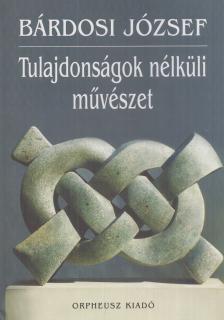 BÁRDOSI JÓZSEF - Tulajdonságok nélküli művészet [antikvár]