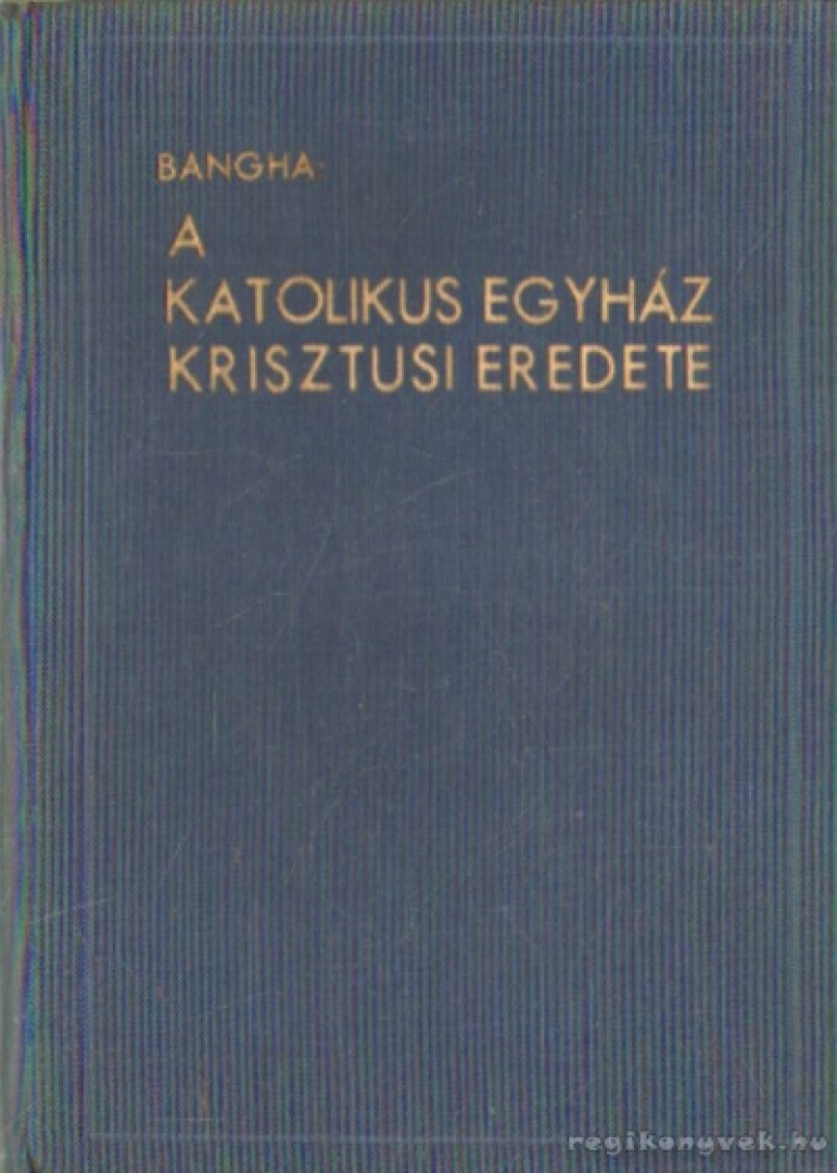 BANGHA BÉLA - A katolikus egyház krisztusi eredete [antikvár]