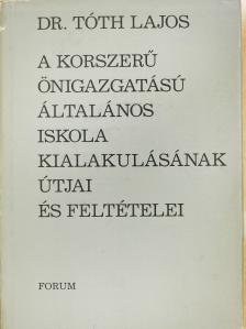 Dr. Tóth Lajos - A korszerű önigazgatású általános iskola kialakulásának útjai és feltételei (dedikált példány) [antikvár]