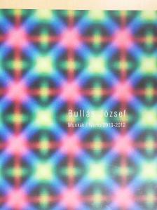 Bullás József - Munkák/Works 2010-2012 [antikvár]