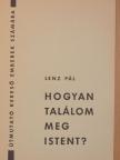 Lenz Pál - Hogyan találom meg Istent? [antikvár]