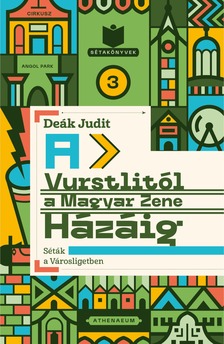 Deák Judit - A Vurstlitól a Magyar Zene Házáig - Séták a Városligetben [eKönyv: epub, mobi]