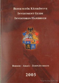 Befektetők kézikönyve - Borsod- Abaúj - Zemplén Megye 2005. [antikvár]