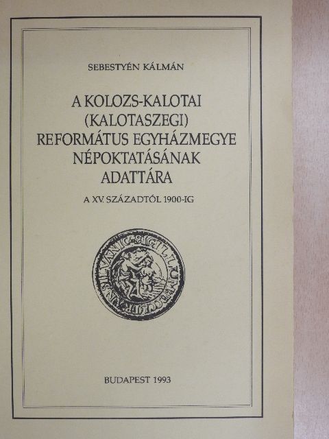 Sebestyén Kálmán - A Kolozs-kalotai (kalotaszegi) Református Egyházmegye népoktatásának adattára [antikvár]