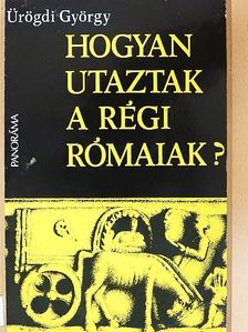 Ürögdi György - Hogyan utaztak a régi rómaiak? [antikvár]