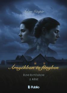 Ádám Gáspár - Árnyékban és fényben 2. rész [eKönyv: epub, mobi]