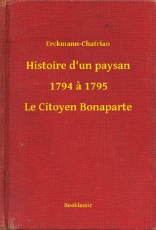 Erckmann-Chatrian - Histoire d un paysan - 1794 a 1795 - Le Citoyen Bonaparte [eKönyv: epub, mobi]