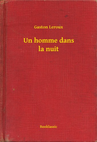 Gaston Leroux - Un homme dans la nuit [eKönyv: epub, mobi]