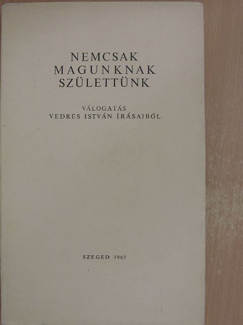 Vedres István - Nemcsak magunknak születtünk [antikvár]
