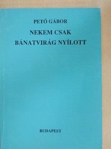 Pető Gábor - Nekem csak bánatvirág nyílott [antikvár]