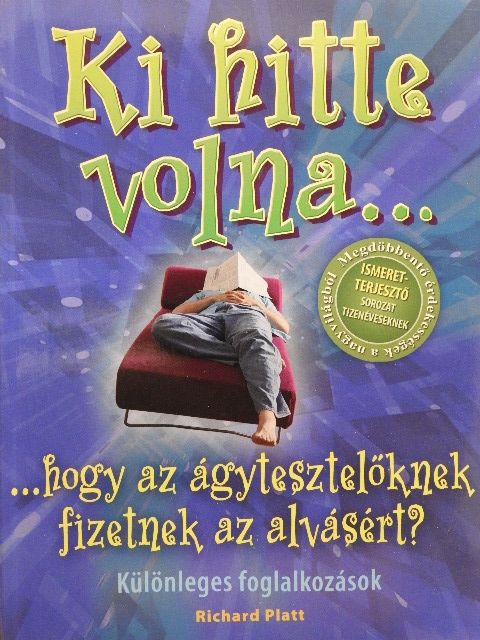 Richard Platt - Ki hitte volna...? ...hogy az ágytesztelőknek fizetnek az alvásért? [antikvár]