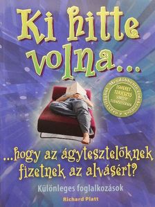 Richard Platt - Ki hitte volna...? ...hogy az ágytesztelőknek fizetnek az alvásért? [antikvár]