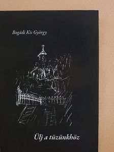 Bogádi Kis György - Ülj a tüzünkhöz [antikvár]