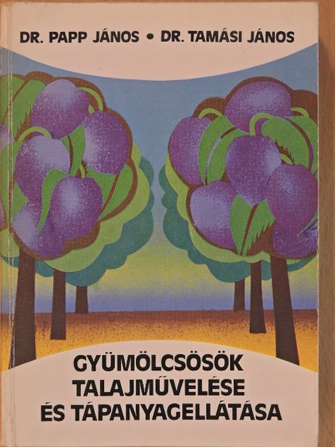 Dr. Papp János - Gyümölcsösök talajművelése és tápanyagellátása [antikvár]