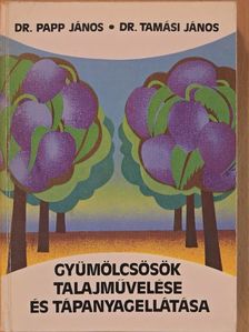 Dr. Papp János - Gyümölcsösök talajművelése és tápanyagellátása [antikvár]