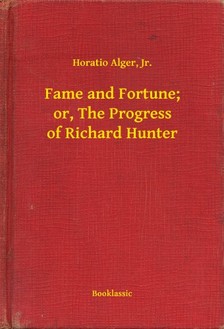 Jr. Horatio Alger, - Fame and Fortune; or, The Progress of Richard Hunter [eKönyv: epub, mobi]