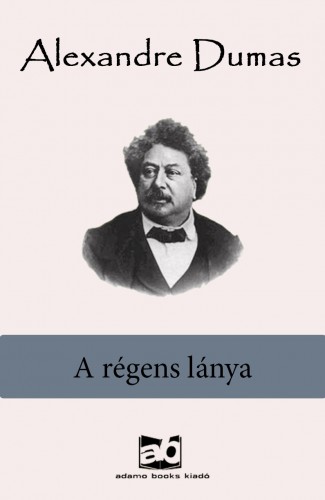 Alexandre DUMAS - A régens lánya [eKönyv: epub, mobi]