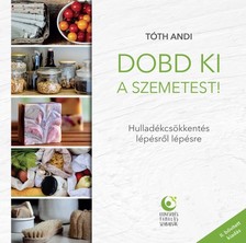 TÓTH ANDI - Dobd ki a szemetest! - Hulladékcsökkentés lépésről lépésre [eKönyv: epub, mobi]