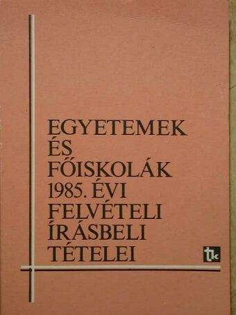 Egyetemek és főiskolák 1985. évi felvételi írásbeli tételei [antikvár]