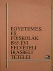 Egyetemek és főiskolák 1985. évi felvételi írásbeli tételei [antikvár]