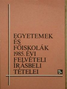 Egyetemek és főiskolák 1985. évi felvételi írásbeli tételei [antikvár]