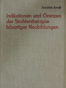 Joachim Arndt - Indikationen und Grenzen der Strahlentherapie bösartiger Neubildungen [antikvár]