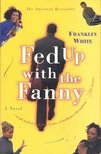 WHITE, FRANKLIN - Fed Up with the Fanny [antikvár]