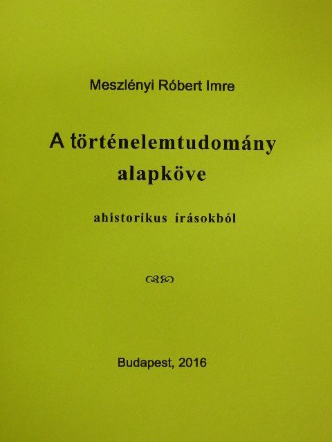 Meszlényi Róbert Imre - A történelemtudomány alapköve [antikvár]