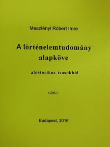 Meszlényi Róbert Imre - A történelemtudomány alapköve [antikvár]