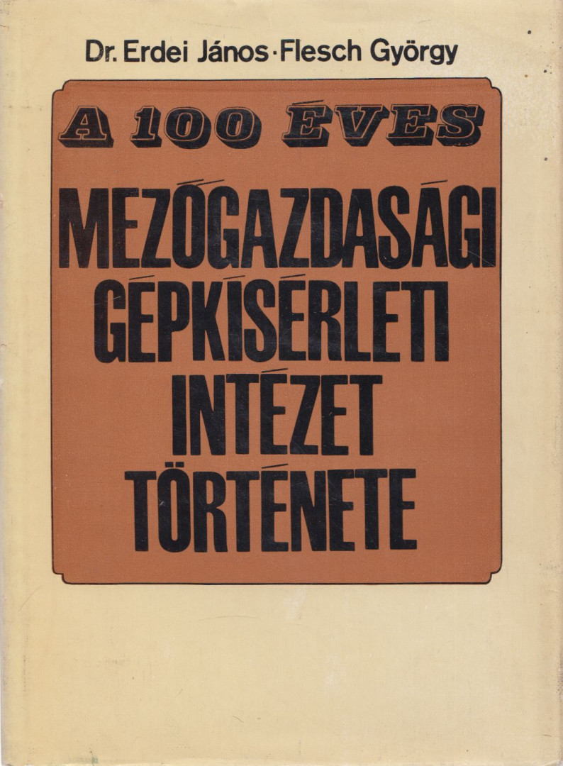 Dr. Erdei János, Flesch György - A 100 éves mezőgazdasági gépkísérleti intézet története [antikvár]